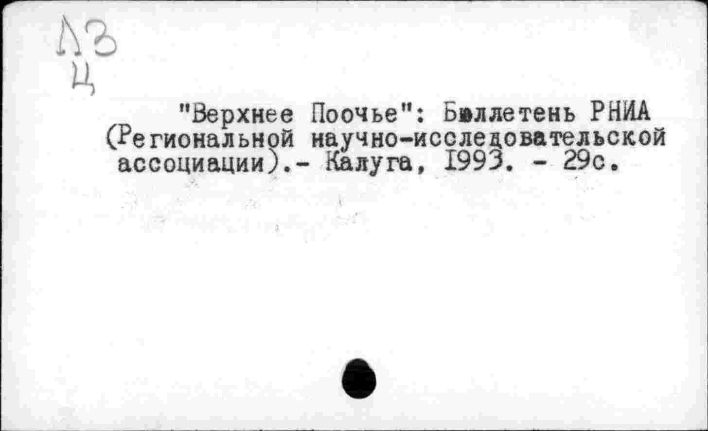 ﻿"Верхнее Поочье": Бюллетень РНИА (Региональной научно-исследовательской ассоциации).- Калуга, 1993. - 29с.